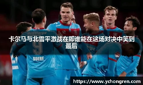 卡尔马与北雪平激战在即谁能在这场对决中笑到最后