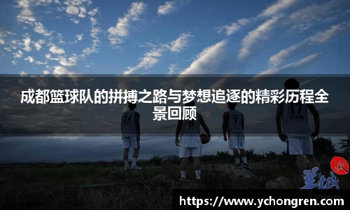 成都篮球队的拼搏之路与梦想追逐的精彩历程全景回顾